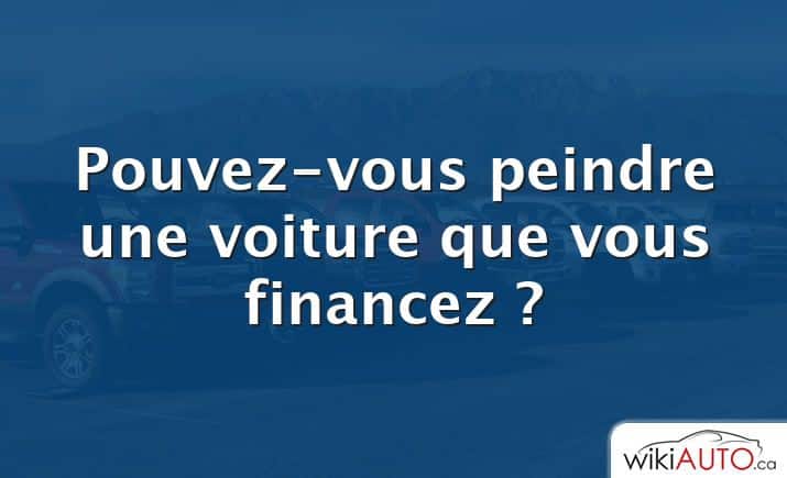 Pouvez-vous peindre une voiture que vous financez ?